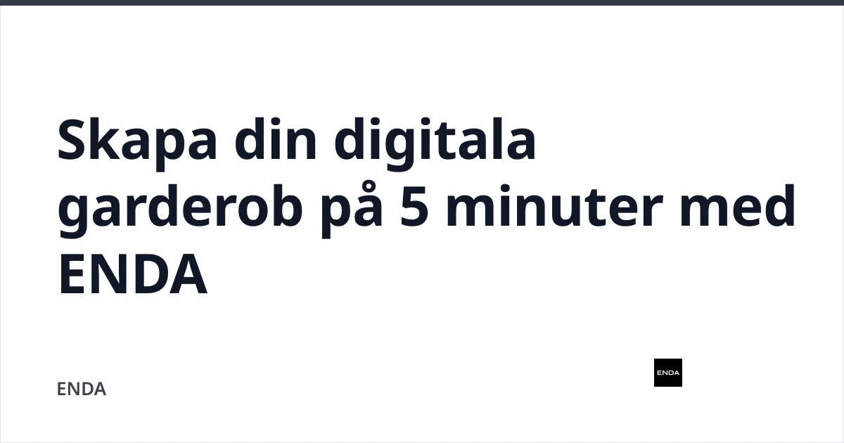 Skapa din digitala garderob på 5 minuter med ENDA — ENDA